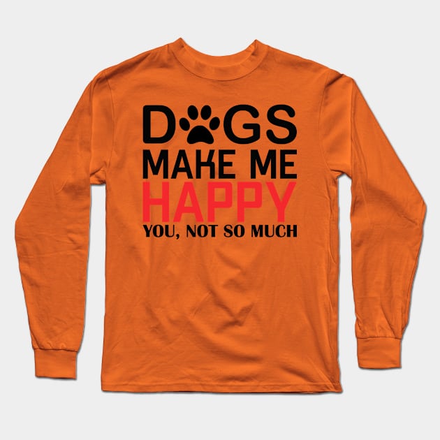 DOGS MAKE ME HAPPY, YOU NOT SO MUCHs make me happy, you NOT SO Long Sleeve T-Shirt by Jackies FEC Store